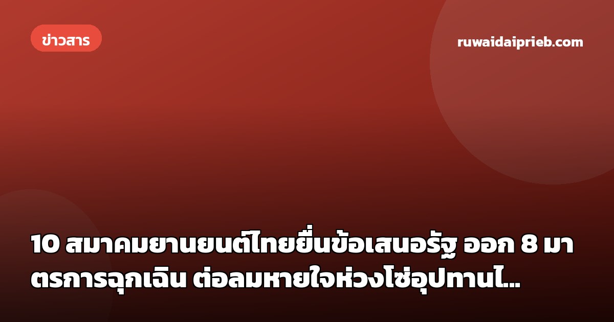 📰 10 สมาคมยานยนต์ไทยยื่นข้อเสนอรัฐ ออก 8 มาตรการฉุกเฉิน ต่อลมหายใจห่วงโซ่อุปทานไ...