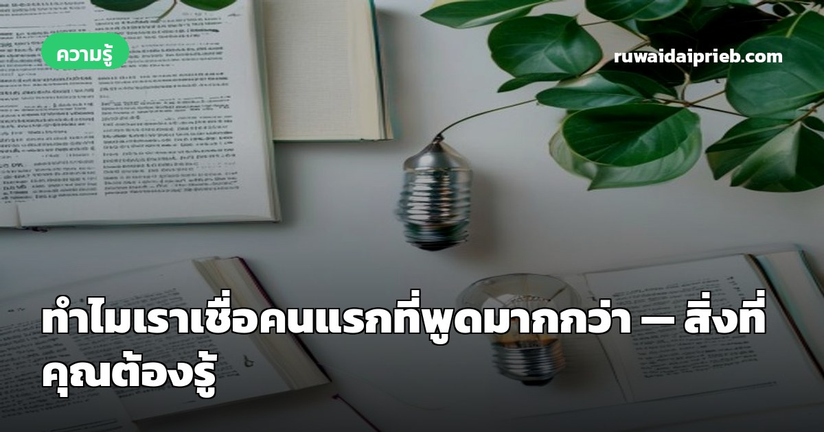 ทำไมเราเชื่อคนแรกที่พูดมากกว่า — สิ่งที่คุณต้องรู้