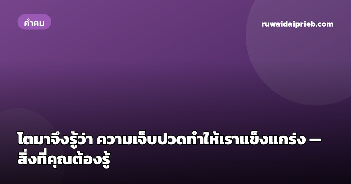 โตมาจึงรู้ว่า ความเจ็บปวดทำให้เราแข็งแกร่ง — สิ่งที่คุณต้องรู้
