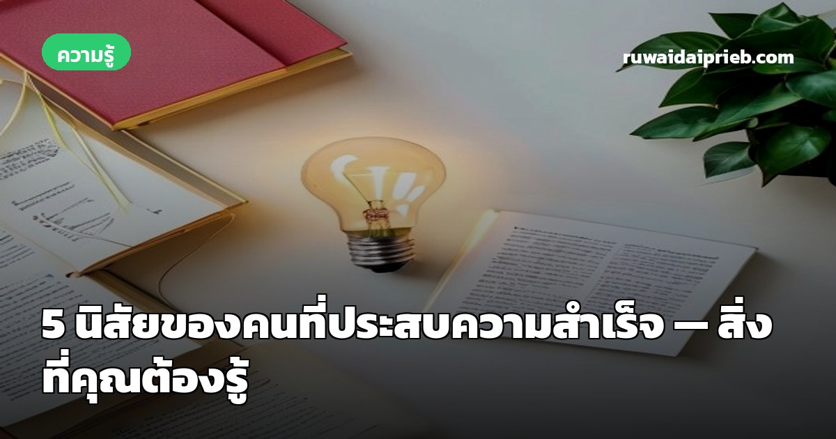 5 นิสัยของคนที่ประสบความสำเร็จ — สิ่งที่คุณต้องรู้