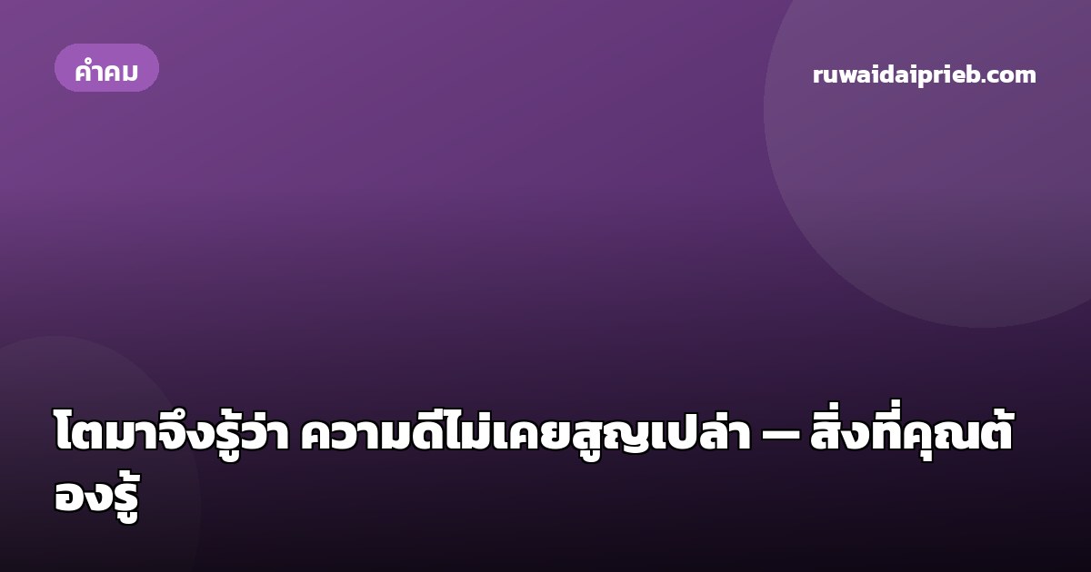 โตมาจึงรู้ว่า ความดีไม่เคยสูญเปล่า — สิ่งที่คุณต้องรู้