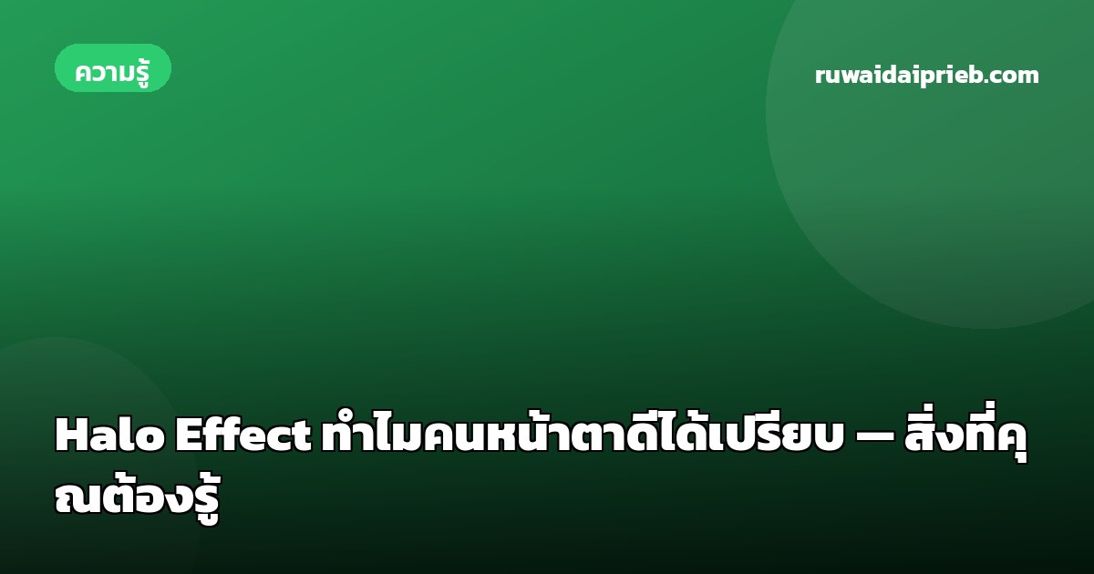 Halo Effect ทำไมคนหน้าตาดีได้เปรียบ — สิ่งที่คุณต้องรู้