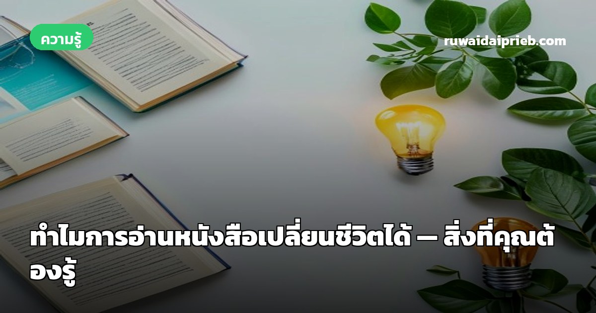 ทำไมการอ่านหนังสือเปลี่ยนชีวิตได้ — สิ่งที่คุณต้องรู้
