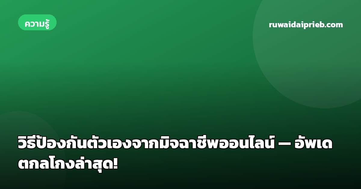 วิธีป้องกันตัวเองจากมิจฉาชีพออนไลน์ — อัพเดตกลโกงล่าสุด!