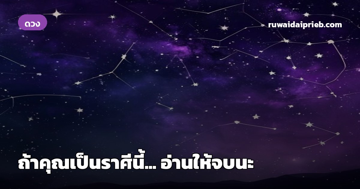 ถ้าคุณเป็นราศีนี้... อ่านให้จบนะ