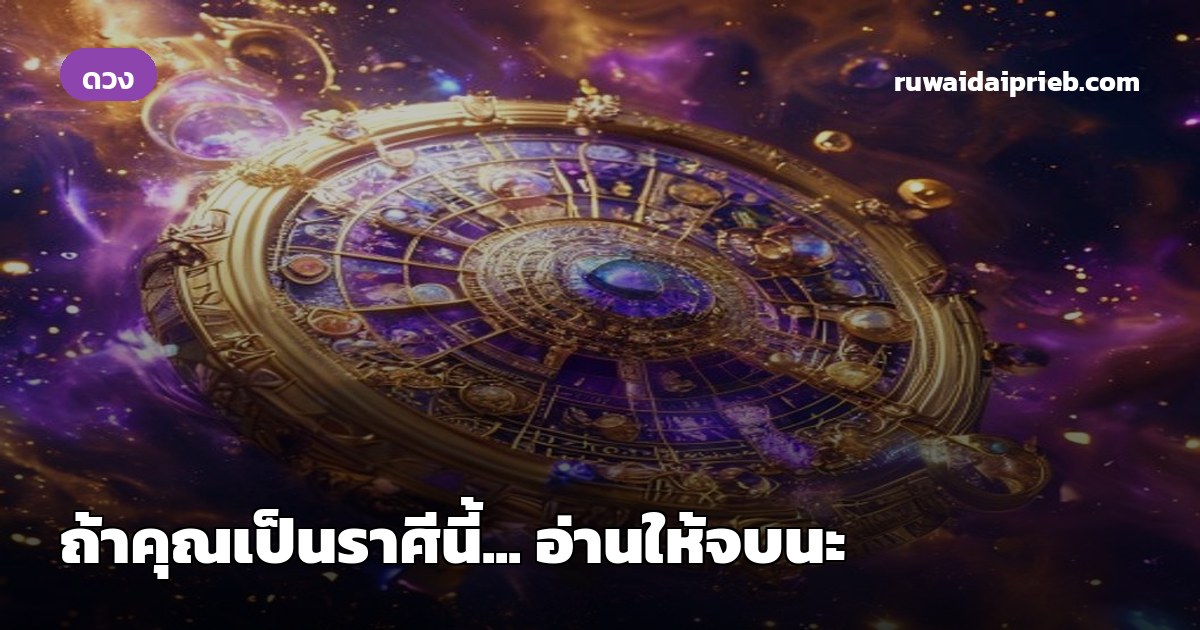 ถ้าคุณเป็นราศีนี้... อ่านให้จบนะ
