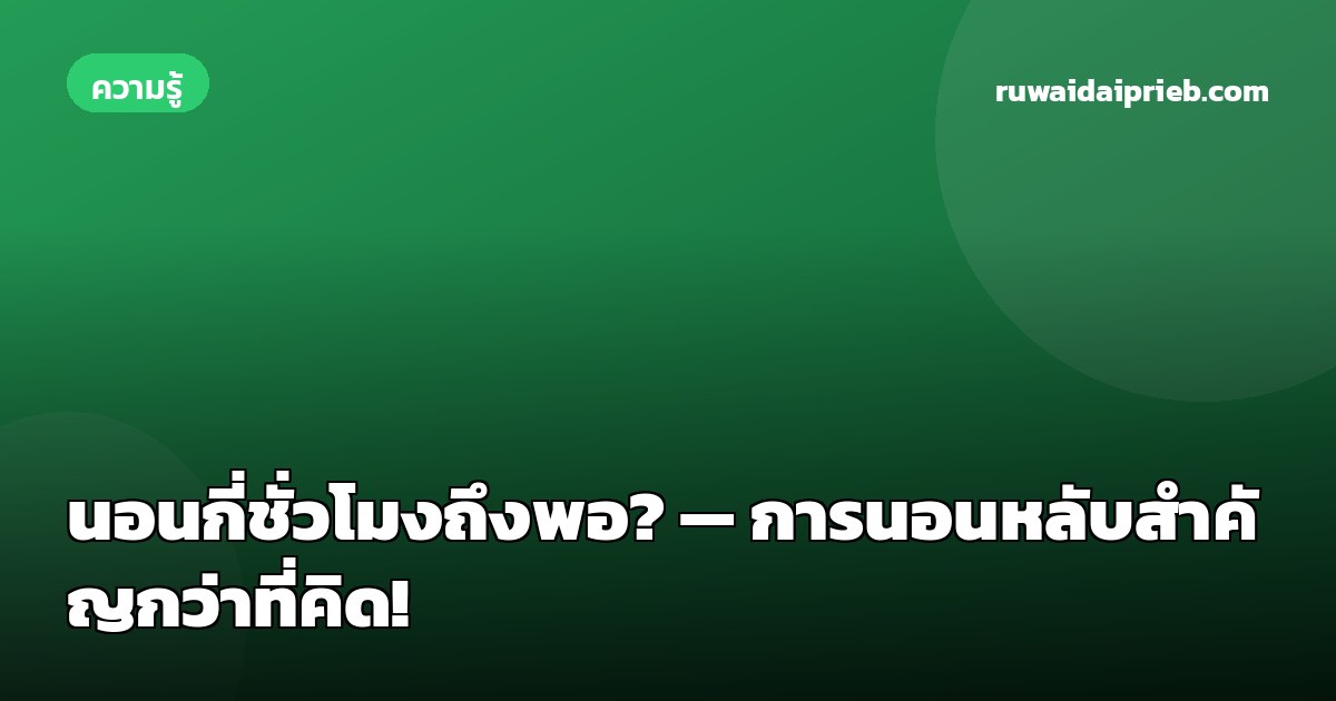 นอนกี่ชั่วโมงถึงพอ? — การนอนหลับสำคัญกว่าที่คิด!
