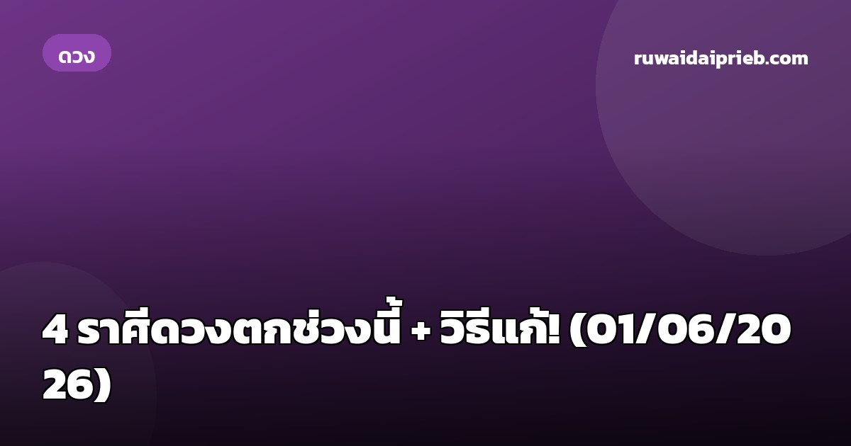 4 ราศีดวงตกช่วงนี้ + วิธีแก้! (01/06/2026)