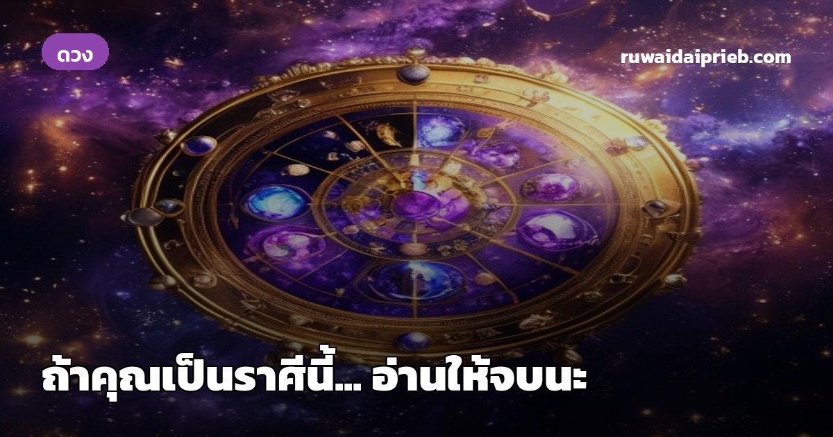 ถ้าคุณเป็นราศีนี้... อ่านให้จบนะ