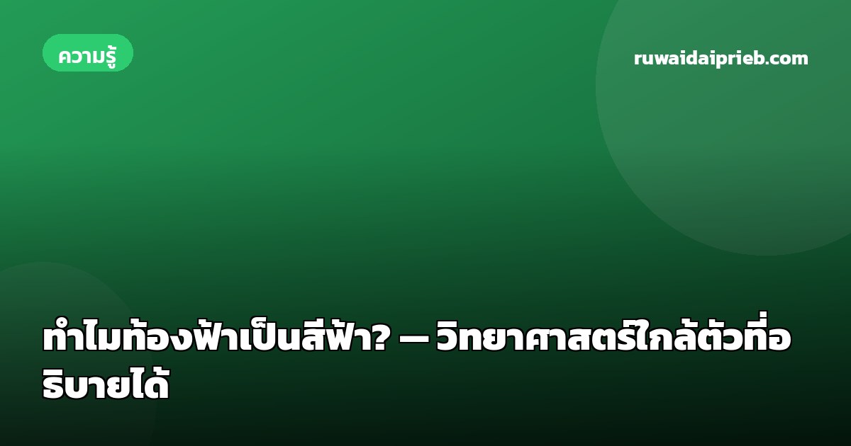 ทำไมท้องฟ้าเป็นสีฟ้า? — วิทยาศาสตร์ใกล้ตัวที่อธิบายได้