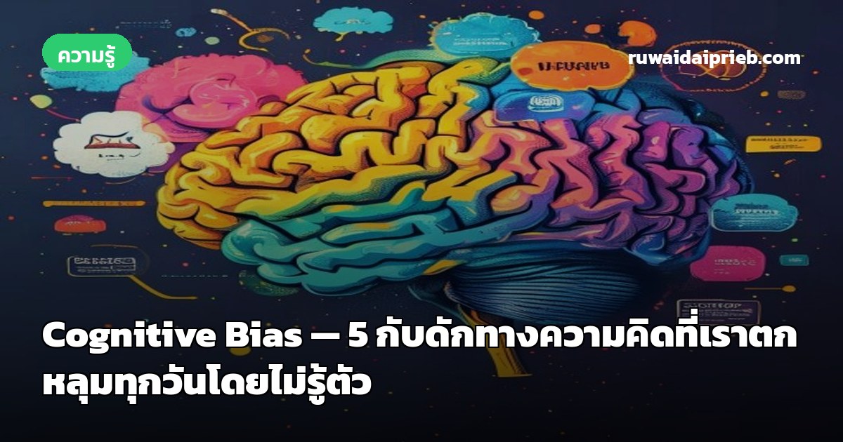 Cognitive Bias — 5 กับดักทางความคิดที่เราตกหลุมทุกวันโดยไม่รู้ตัว