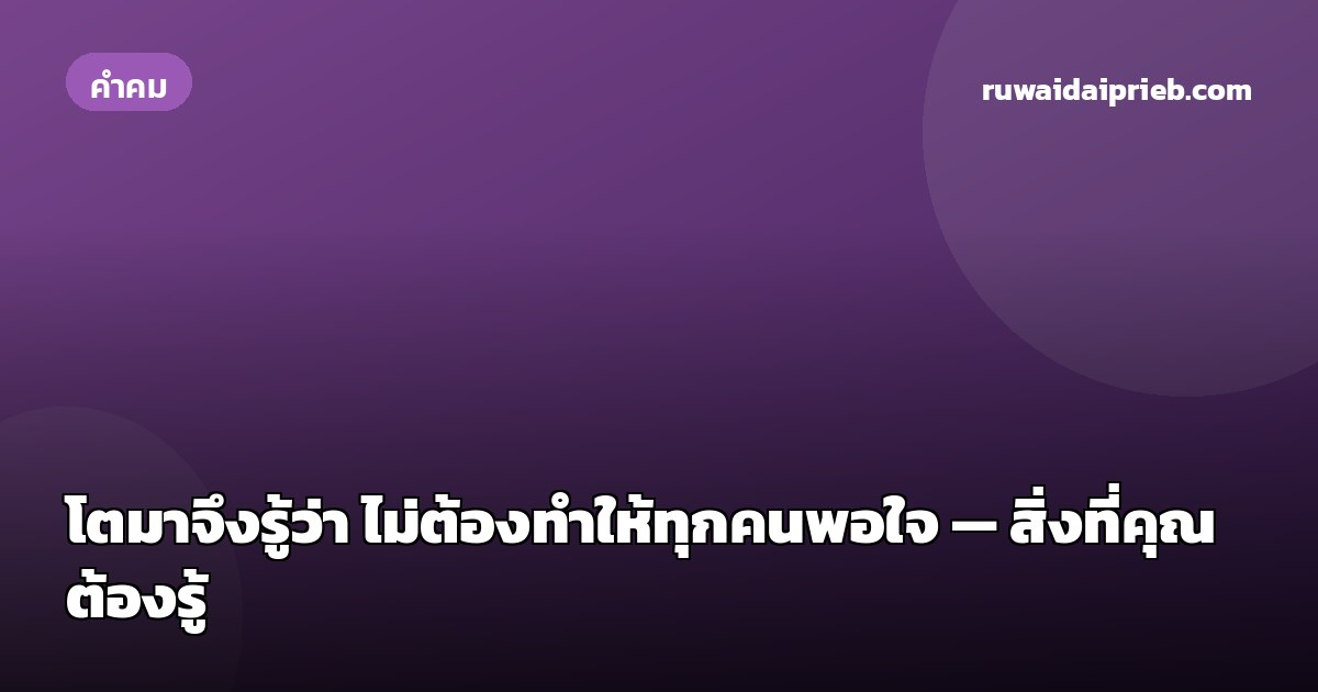 โตมาจึงรู้ว่า ไม่ต้องทำให้ทุกคนพอใจ — สิ่งที่คุณต้องรู้