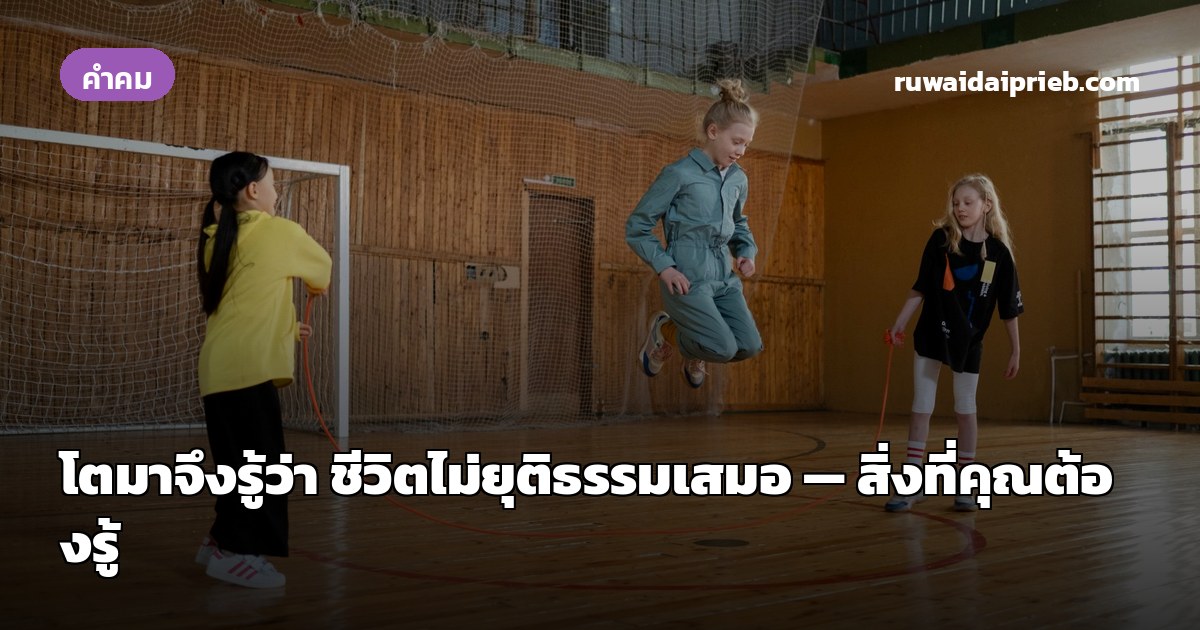 โตมาจึงรู้ว่า ชีวิตไม่ยุติธรรมเสมอ — สิ่งที่คุณต้องรู้