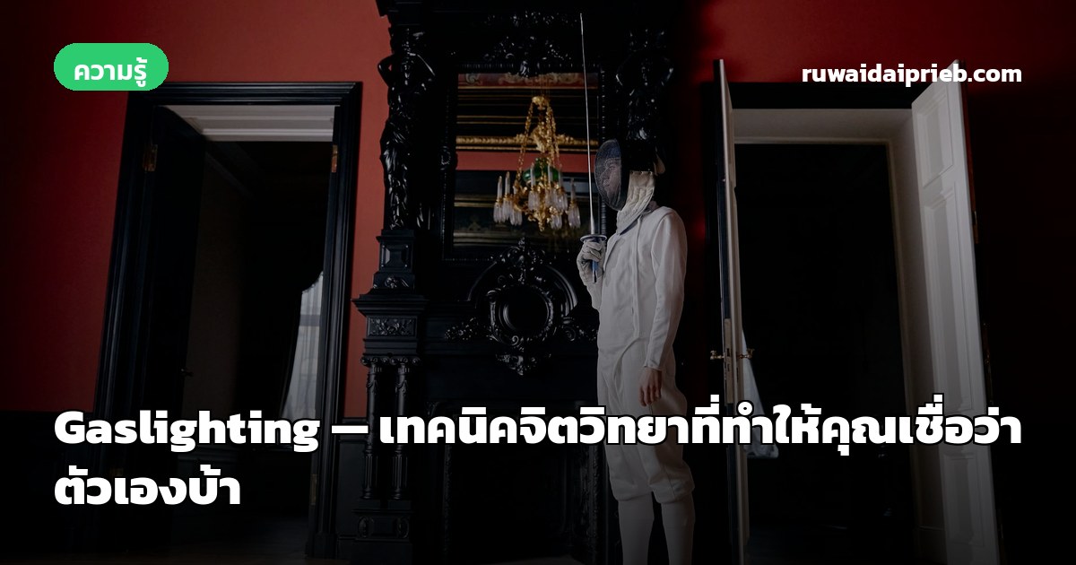 Gaslighting — เทคนิคจิตวิทยาที่ทำให้คุณเชื่อว่าตัวเองบ้า