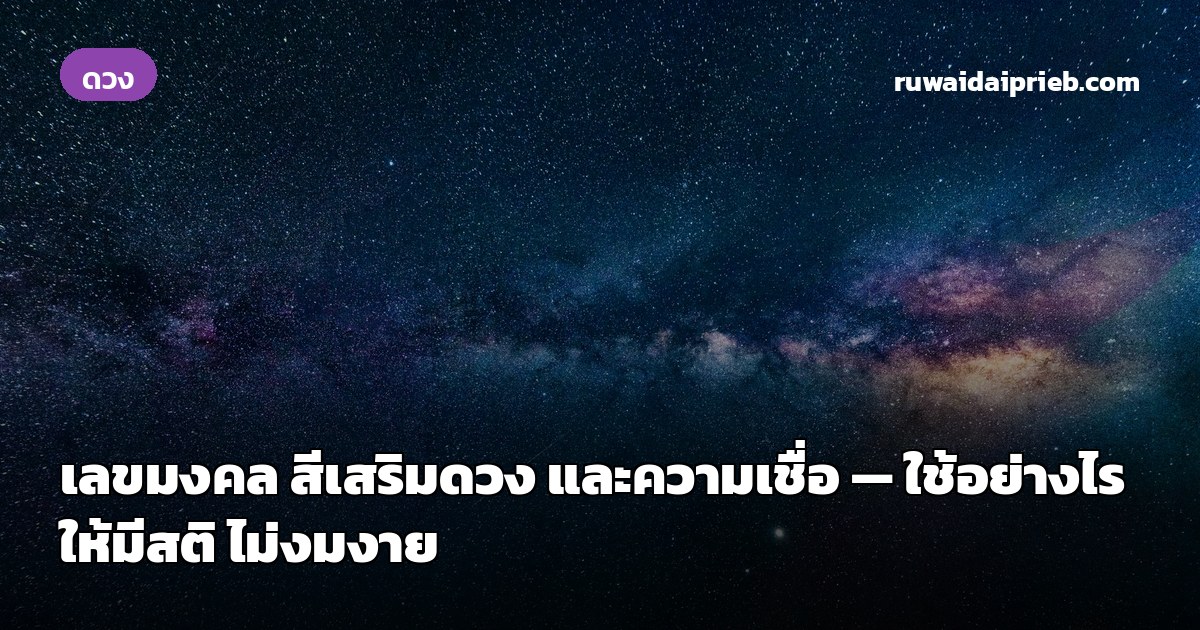 เลขมงคล สีเสริมดวง และความเชื่อ — ใช้อย่างไรให้มีสติ ไม่งมงาย