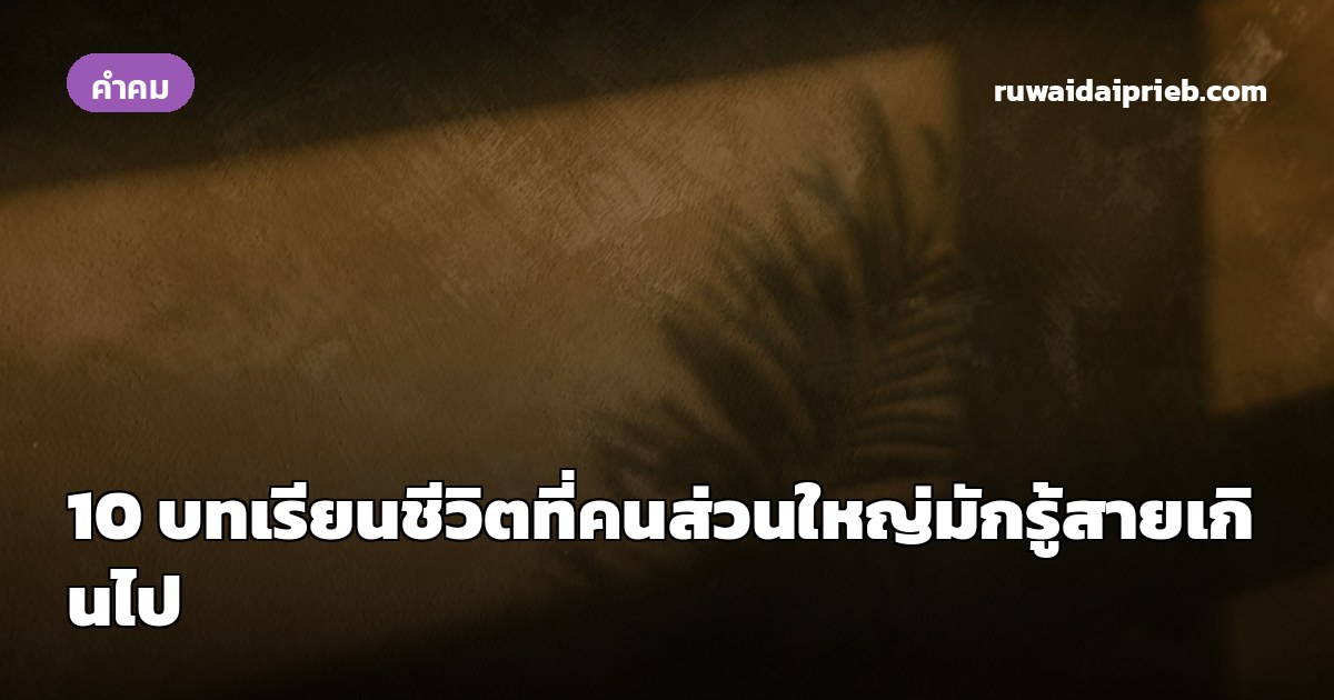 10 บทเรียนชีวิตที่คนส่วนใหญ่มักรู้สายเกินไป