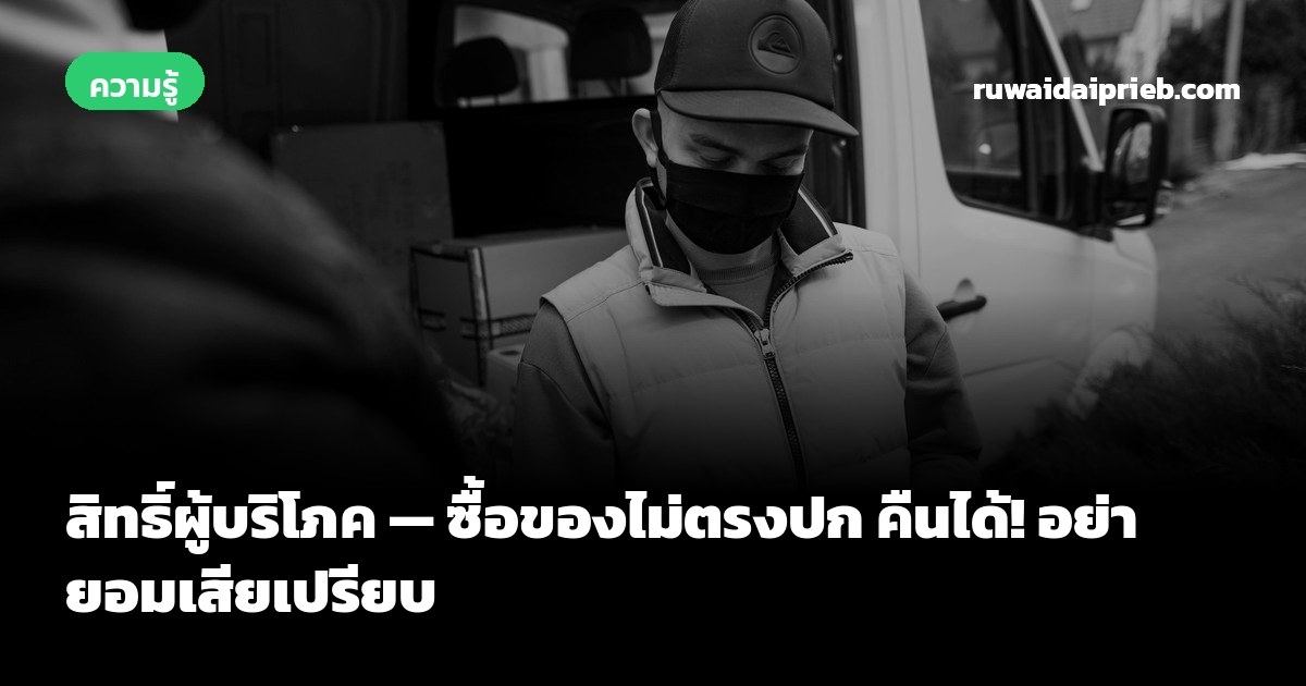 สิทธิ์ผู้บริโภค — ซื้อของไม่ตรงปก คืนได้! อย่ายอมเสียเปรียบ