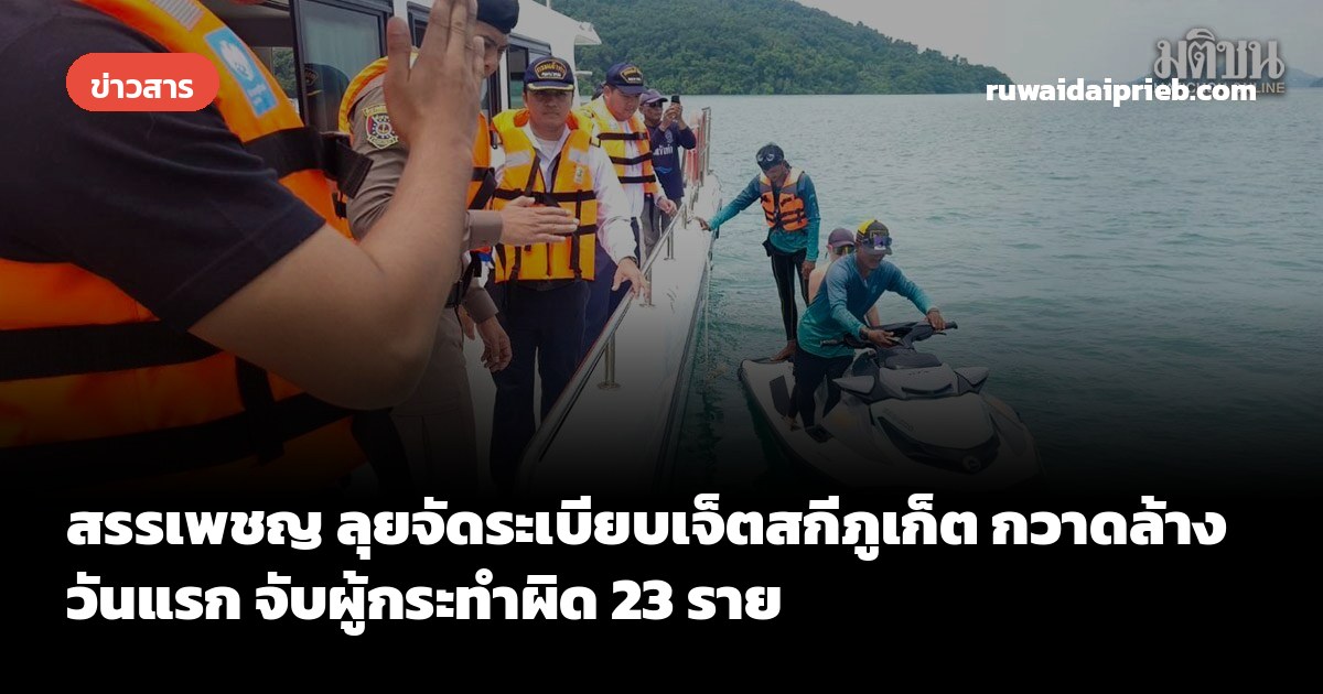 สรรเพชญ ลุยจัดระเบียบเจ็ตสกีภูเก็ต กวาดล้างวันแรก จับผู้กระทำผิด 23 ราย