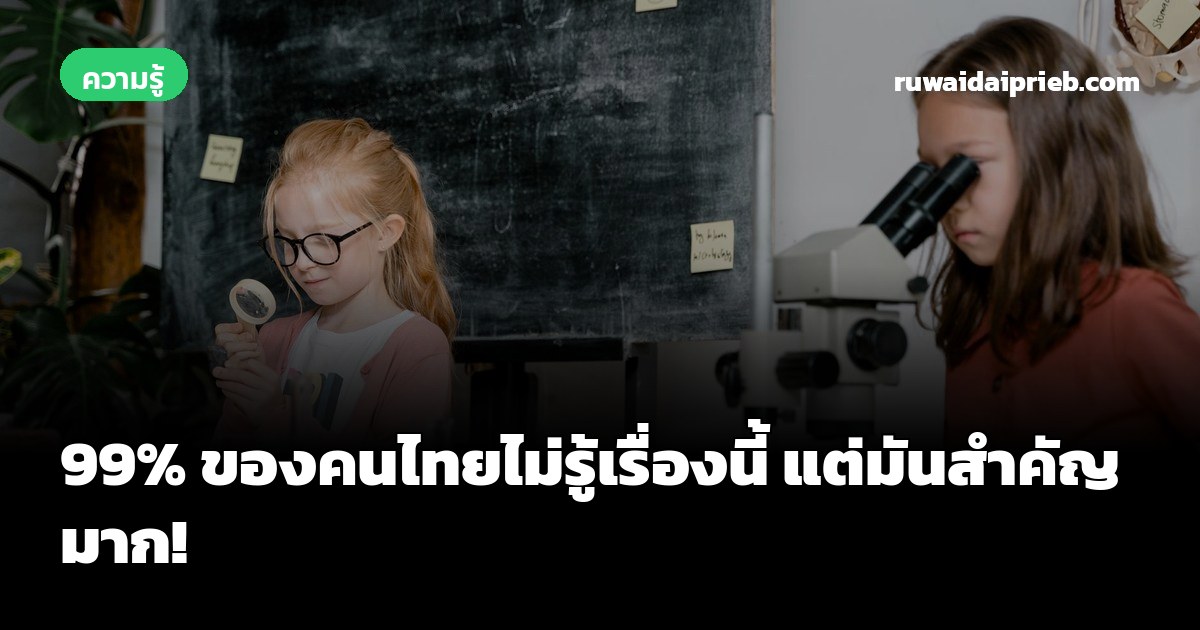 99% ของคนไทยไม่รู้เรื่องนี้ แต่มันสำคัญมาก!