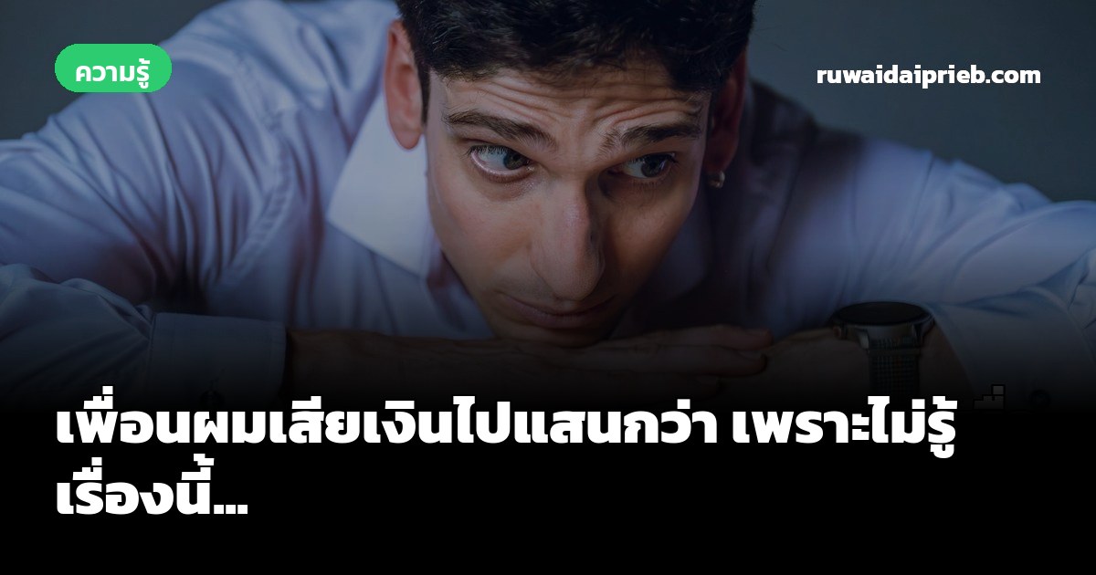 เพื่อนผมเสียเงินไปแสนกว่า เพราะไม่รู้เรื่องนี้...