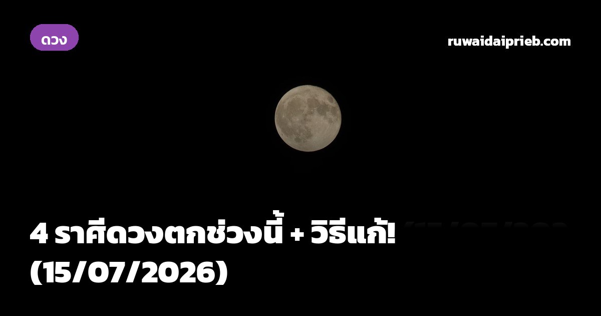 4 ราศีดวงตกช่วงนี้ + วิธีแก้! (15/07/2026)