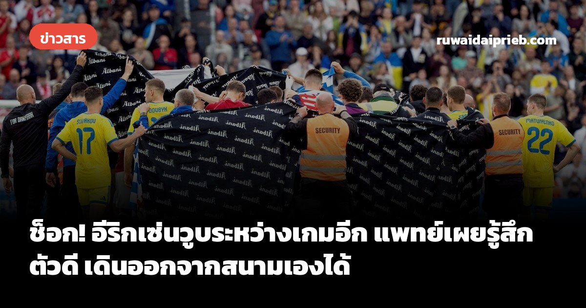 ช็อก! อีริกเซ่นวูบระหว่างเกมอีก แพทย์เผยรู้สึกตัวดี เดินออกจากสนามเองได้