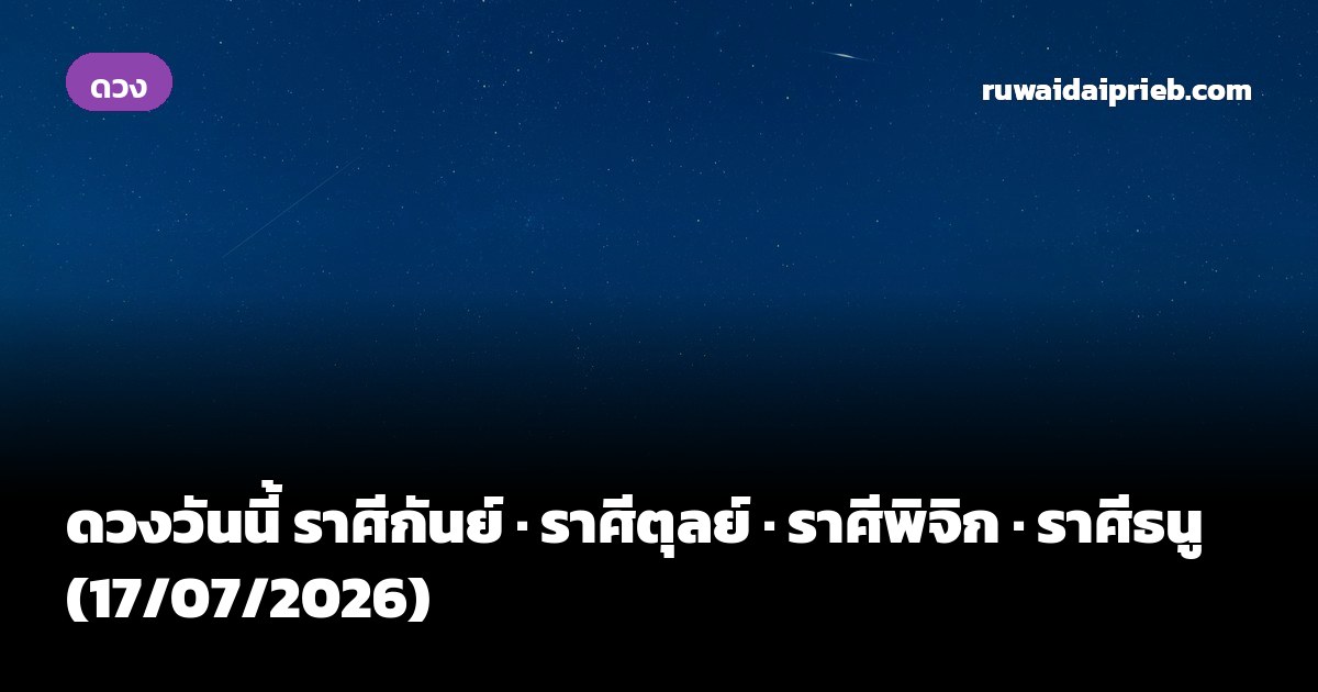 ดวงวันนี้ ราศีกันย์ · ราศีตุลย์ · ราศีพิจิก · ราศีธนู (17/07/2026)