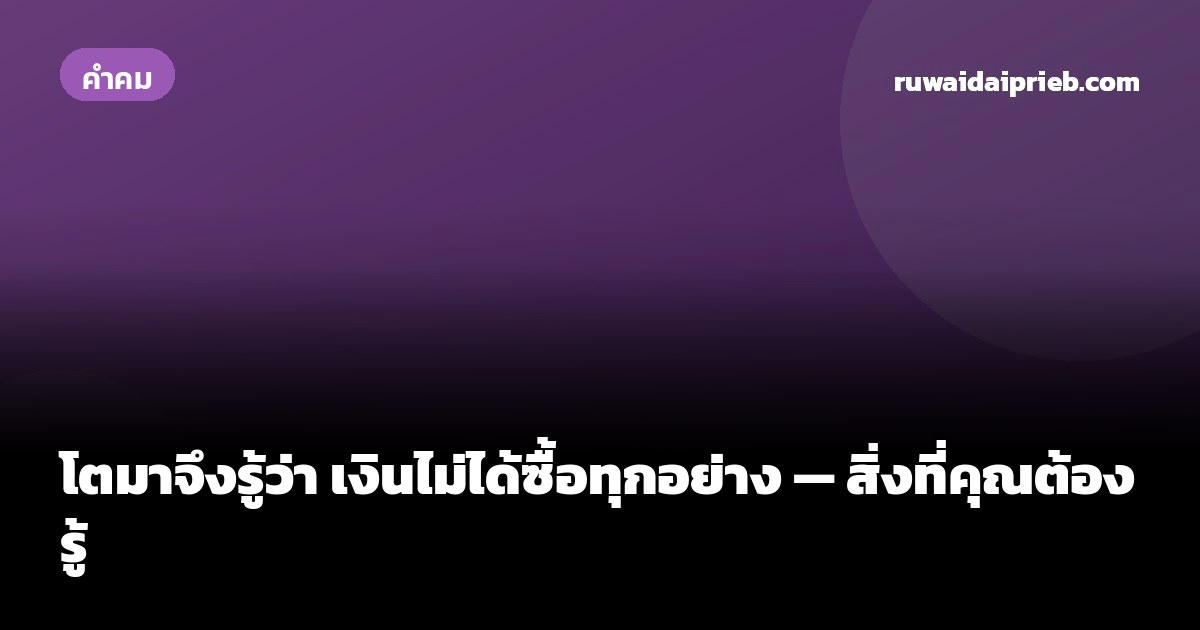 โตมาจึงรู้ว่า เงินไม่ได้ซื้อทุกอย่าง — สิ่งที่คุณต้องรู้