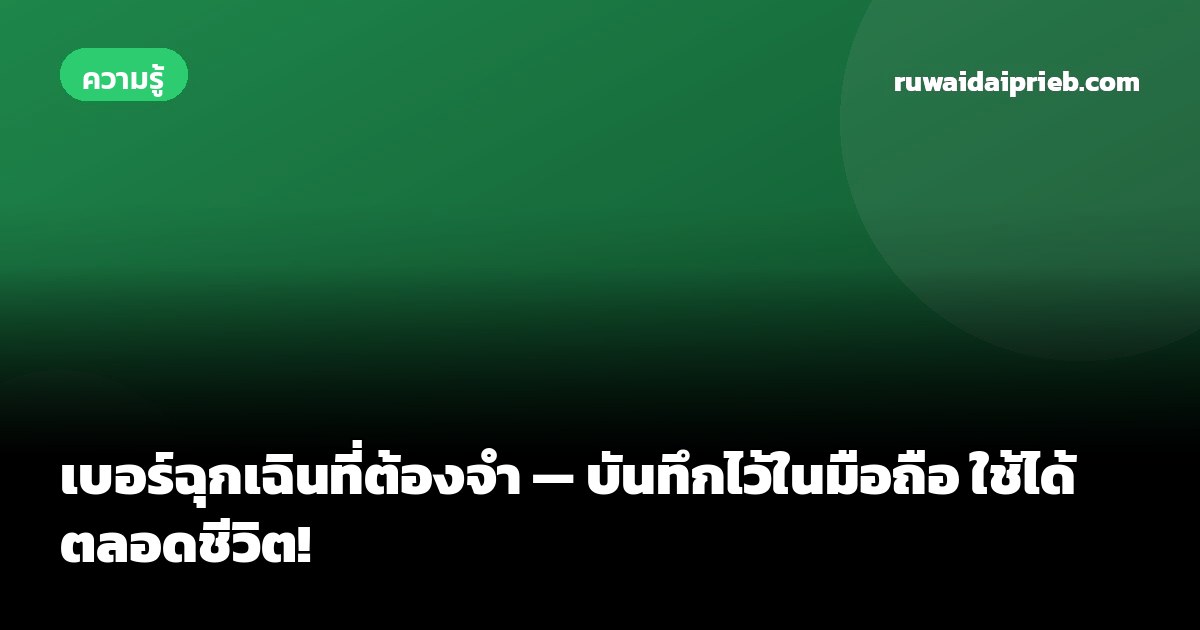เบอร์ฉุกเฉินที่ต้องจำ — บันทึกไว้ในมือถือ ใช้ได้ตลอดชีวิต!