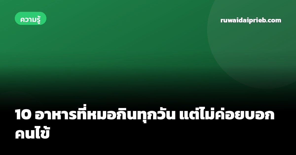 10 อาหารที่หมอกินทุกวัน แต่ไม่ค่อยบอกคนไข้