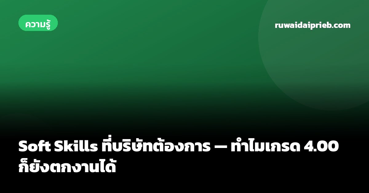 Soft Skills ที่บริษัทต้องการ — ทำไมเกรด 4.00 ก็ยังตกงานได้