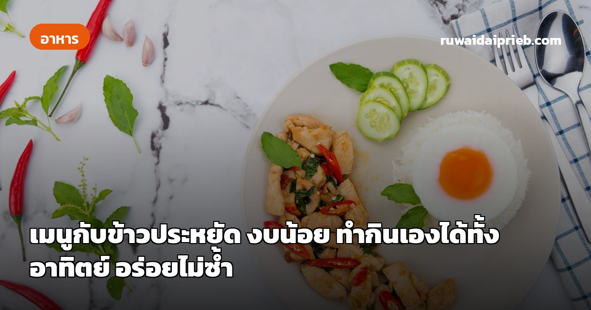 เมนูกับข้าวประหยัด งบน้อย ทำกินเองได้ทั้งอาทิตย์ อร่อยไม่ซ้ำ