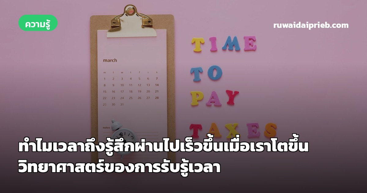 ทำไมเวลาถึงรู้สึกผ่านไปเร็วขึ้นเมื่อเราโตขึ้น วิทยาศาสตร์ของการรับรู้เวลา