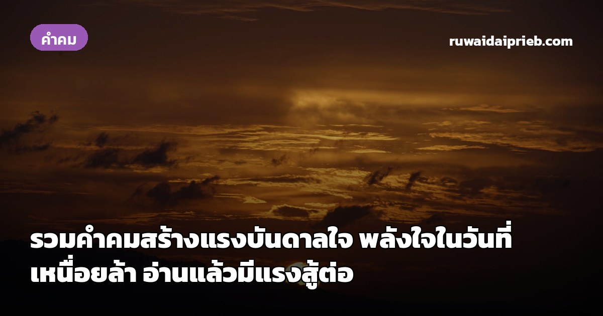 รวมคำคมสร้างแรงบันดาลใจ พลังใจในวันที่เหนื่อยล้า อ่านแล้วมีแรงสู้ต่อ