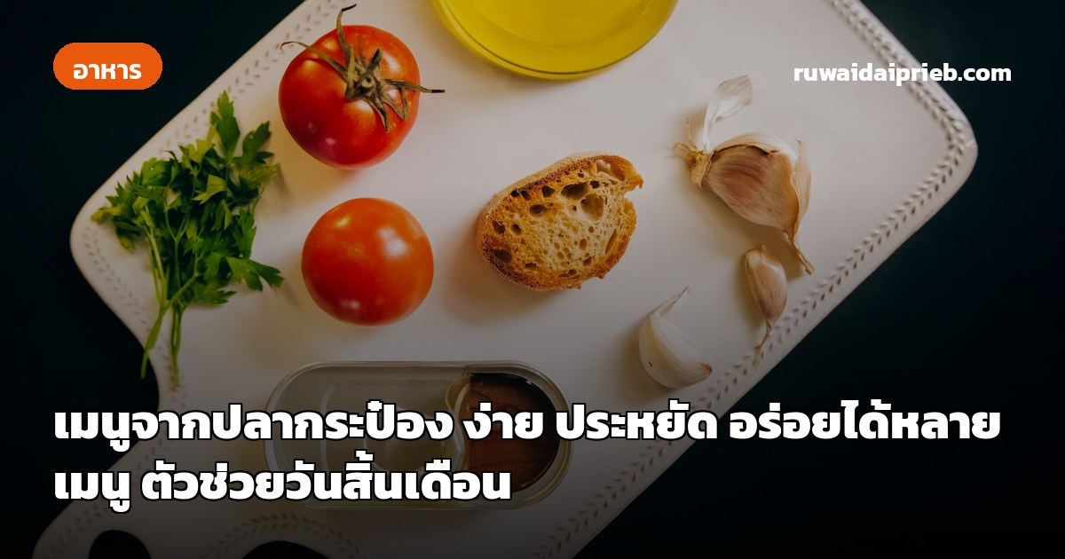 เมนูจากปลากระป๋อง ง่าย ประหยัด อร่อยได้หลายเมนู ตัวช่วยวันสิ้นเดือน