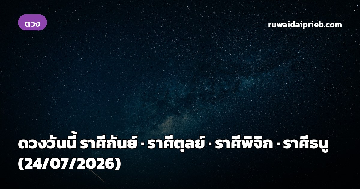 ดวงวันนี้ ราศีกันย์ · ราศีตุลย์ · ราศีพิจิก · ราศีธนู (24/07/2026)