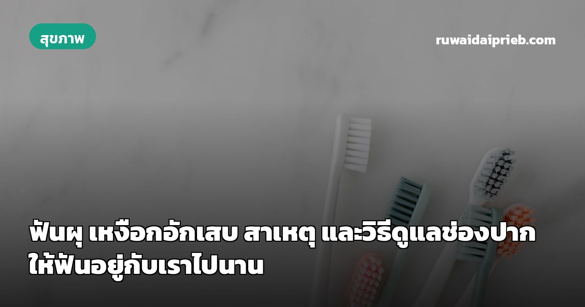 ฟันผุ เหงือกอักเสบ สาเหตุ และวิธีดูแลช่องปากให้ฟันอยู่กับเราไปนาน