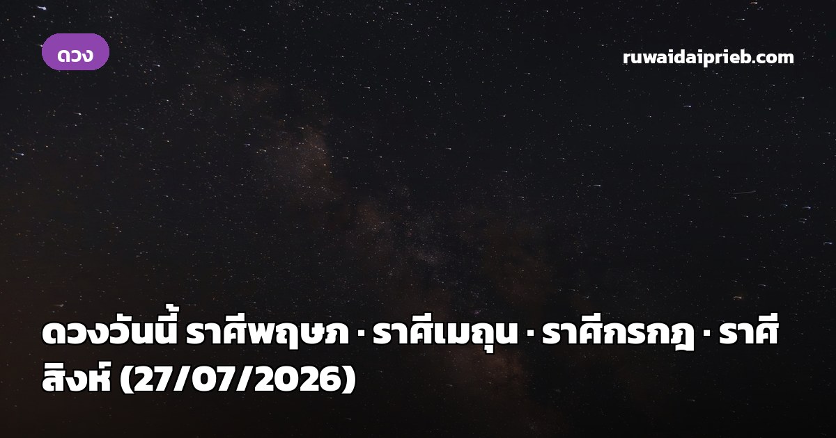 ดวงวันนี้ ราศีพฤษภ · ราศีเมถุน · ราศีกรกฎ · ราศีสิงห์ (27/07/2026)
