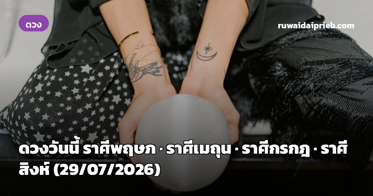 ดวงวันนี้ ราศีพฤษภ · ราศีเมถุน · ราศีกรกฎ · ราศีสิงห์ (29/07/2026)