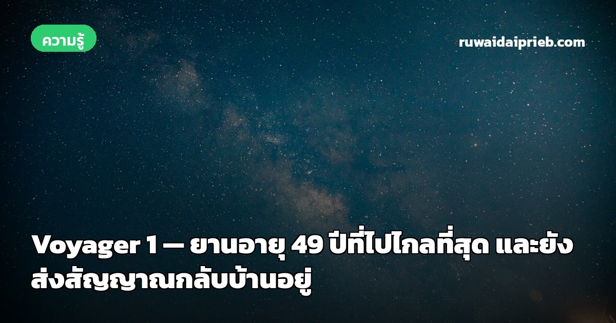 Voyager 1 — ยานอายุ 49 ปีที่ไปไกลที่สุด และยังส่งสัญญาณกลับบ้านอยู่