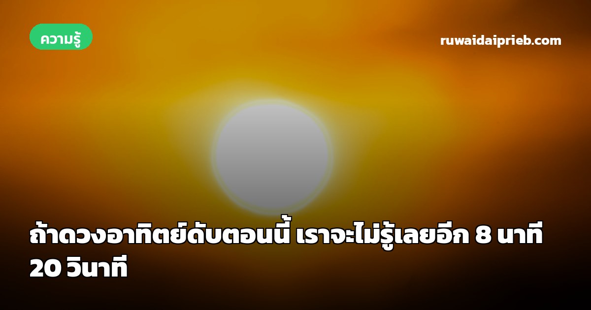 ถ้าดวงอาทิตย์ดับตอนนี้ เราจะไม่รู้เลยอีก 8 นาที 20 วินาที