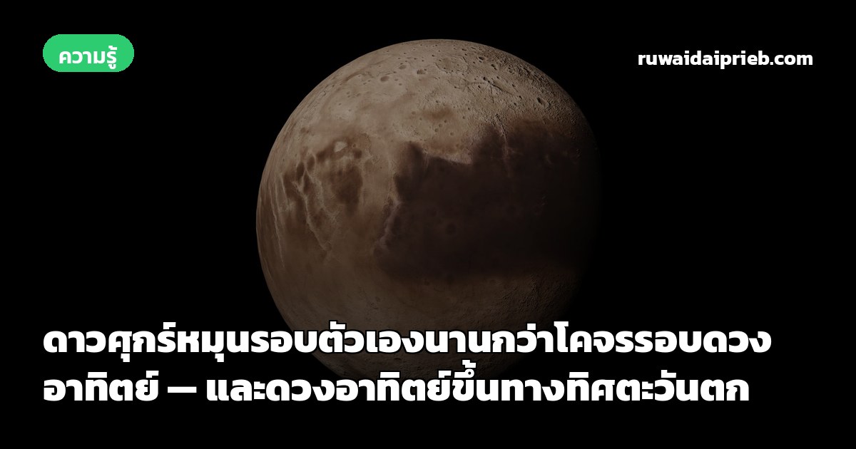 ดาวศุกร์หมุนรอบตัวเองนานกว่าโคจรรอบดวงอาทิตย์ — และดวงอาทิตย์ขึ้นทางทิศตะวันตก