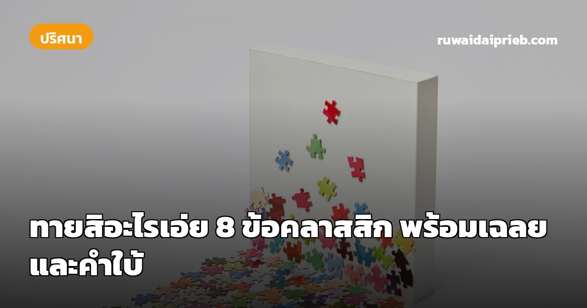 ทายสิอะไรเอ่ย 8 ข้อคลาสสิก พร้อมเฉลยและคำใบ้