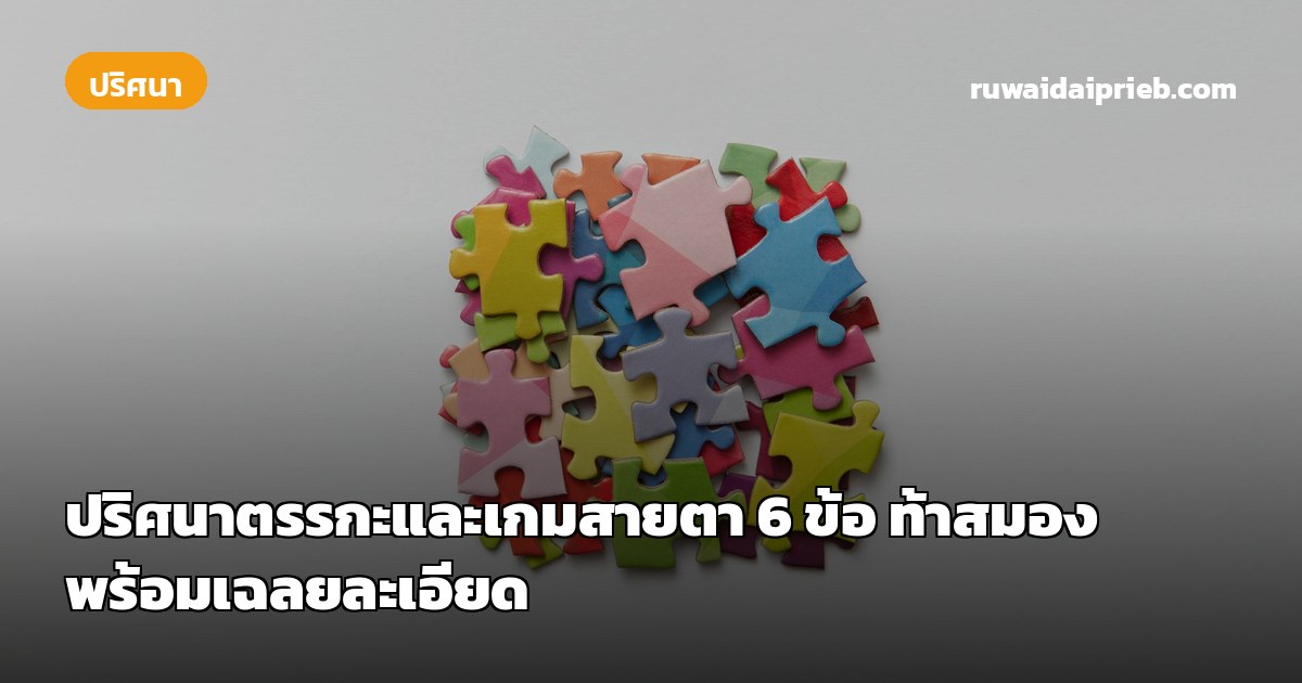 ปริศนาตรรกะและเกมสายตา 6 ข้อ ท้าสมองพร้อมเฉลยละเอียด