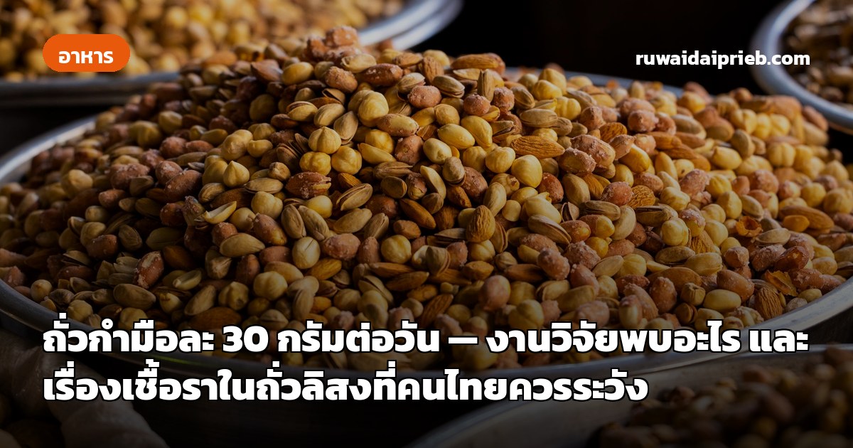 ถั่วกำมือละ 30 กรัมต่อวัน — งานวิจัยพบอะไร และเรื่องเชื้อราในถั่วลิสงที่คนไทยควรระวัง