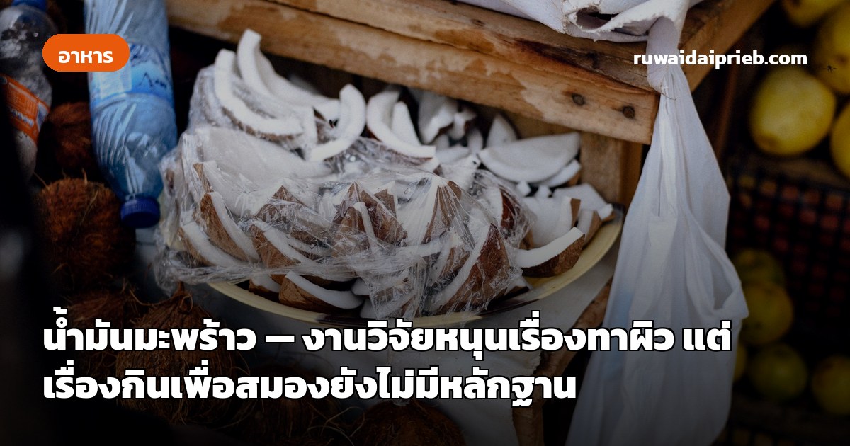 น้ำมันมะพร้าว — งานวิจัยหนุนเรื่องทาผิว แต่เรื่องกินเพื่อสมองยังไม่มีหลักฐาน