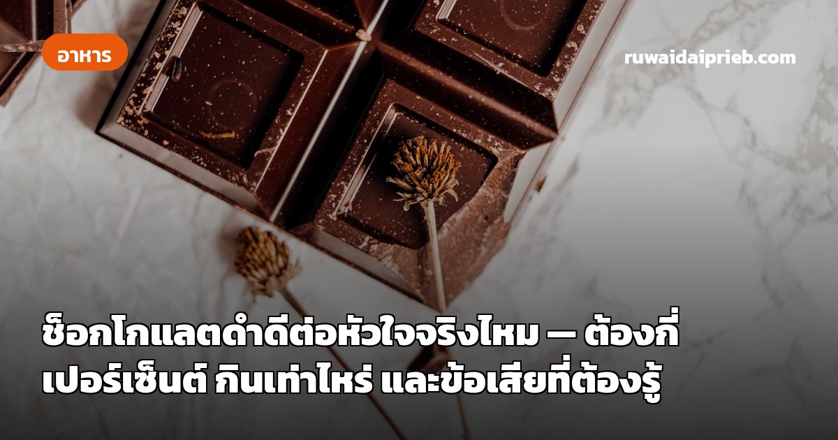 ช็อกโกแลตดำดีต่อหัวใจจริงไหม — ต้องกี่เปอร์เซ็นต์ กินเท่าไหร่ และข้อเสียที่ต้องรู้