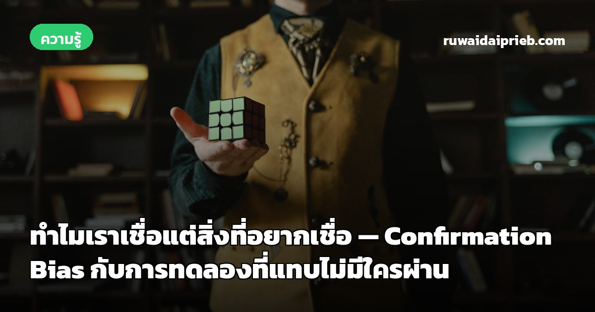 ทำไมเราเชื่อแต่สิ่งที่อยากเชื่อ — Confirmation Bias กับการทดลองที่แทบไม่มีใครผ่าน