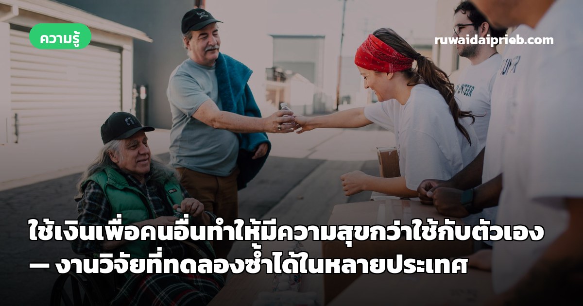 ใช้เงินเพื่อคนอื่นทำให้มีความสุขกว่าใช้กับตัวเอง — งานวิจัยที่ทดลองซ้ำได้ในหลายประเทศ