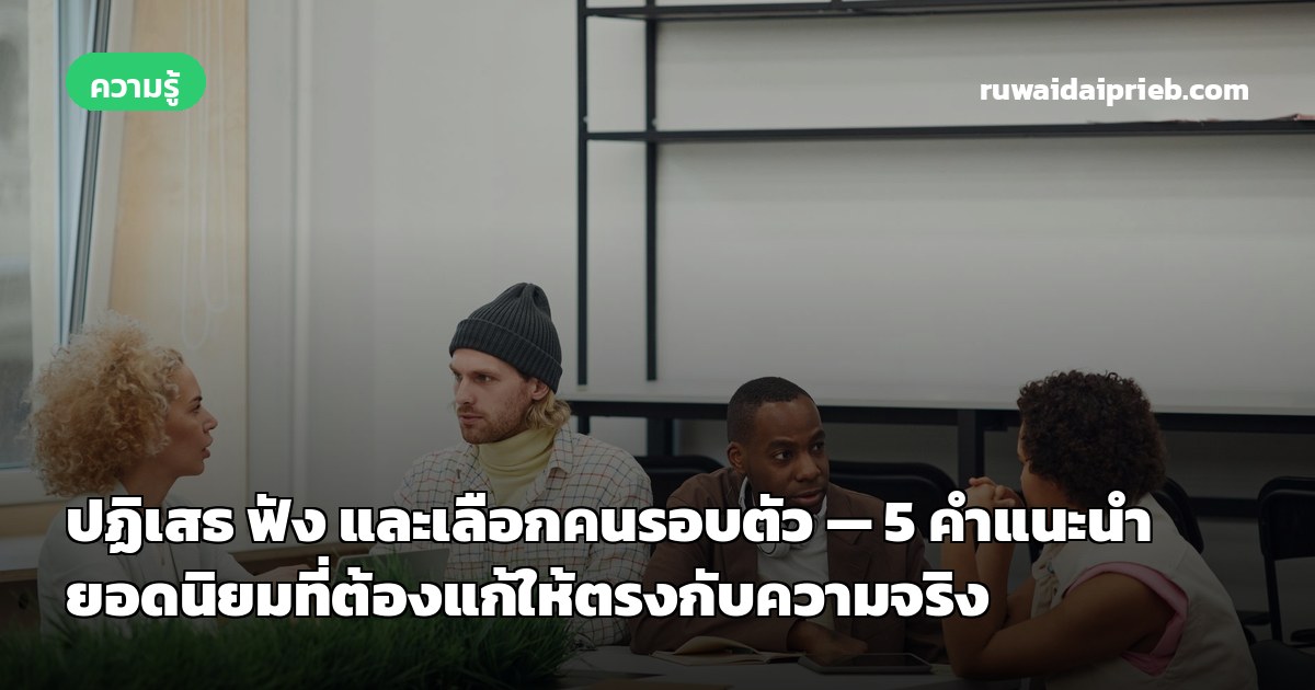 ปฏิเสธ ฟัง และเลือกคนรอบตัว — 5 คำแนะนำยอดนิยมที่ต้องแก้ให้ตรงกับความจริง